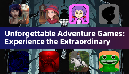 Unforgettable Adventure Games: Experience the Extraordinary